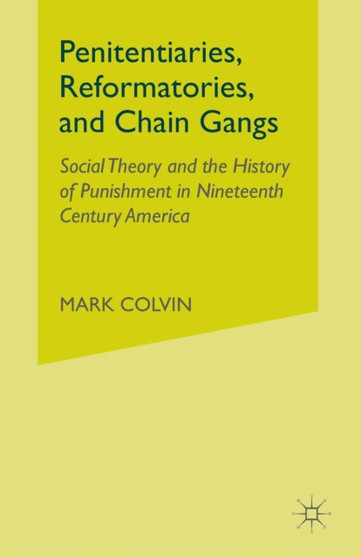 Penitentiaries, Reformatories, and Chain Gangs : Social Theory and the History of Punishment in Nineteenth-Century America
