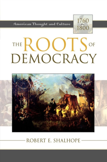The Roots of Democracy : American Thought and Culture, 1760-1800