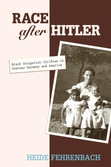 Race after Hitler : Black Occupation Children in Postwar Germany and America