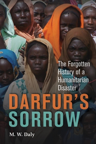 Darfur's Sorrow : The Forgotten History of a Humanitarian Disaster