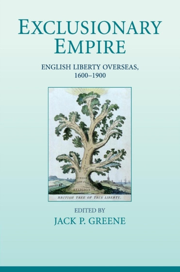 Exclusionary Empire : English Liberty Overseas, 1600-1900