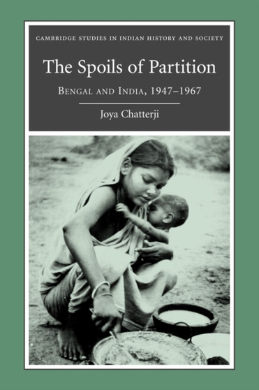 The Spoils of Partition : Bengal and India, 1947-1967
