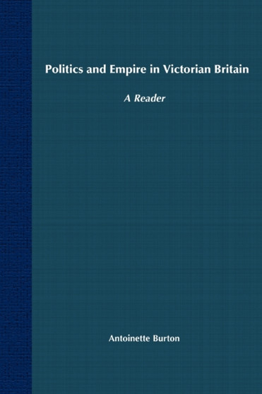 Politics and Empire in Victorian Britain : A Reader