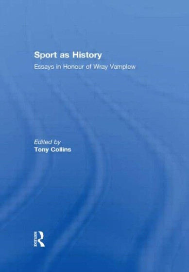 Sport as History : Essays in Honour of Wray Vamplew