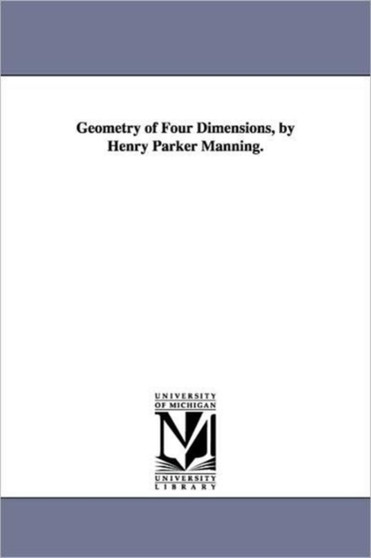 Geometry of Four Dimensions, by Henry Parker Manning.