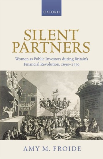 Silent Partners : Women as Public Investors during Britain's Financial Revolution, 1690-1750