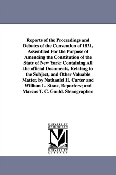 Reports of the Proceedings and Debates of the Convention of 1821, Assembled For the Purpose of Amending the Constitution of the State of New York : Containing All the official Documents, Relating to t