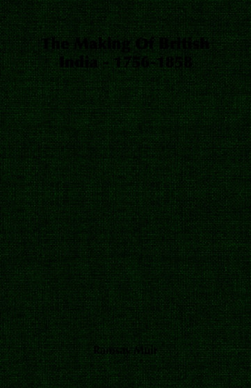 The Making Of British India - 1756-1858