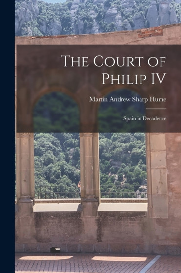 The Court of Philip IV : Spain in Decadence