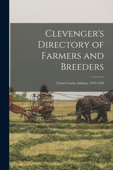Clevenger's Directory of Farmers and Breeders : Union County, Indiana, 1919-1920