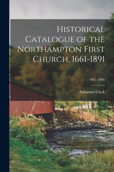 Historical Catalogue of the Northampton First Church, 1661-1891; 1661-1891
