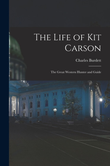 The Life of Kit Carson : the Great Western Hunter and Guide