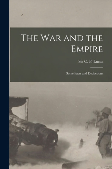 The War and the Empire [microform] : Some Facts and Deductions