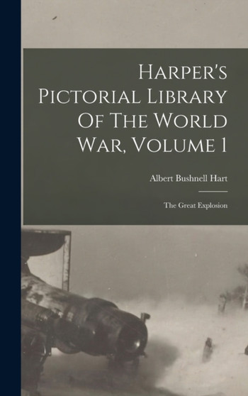 Harper's Pictorial Library Of The World War, Volume 1 : The Great Explosion
