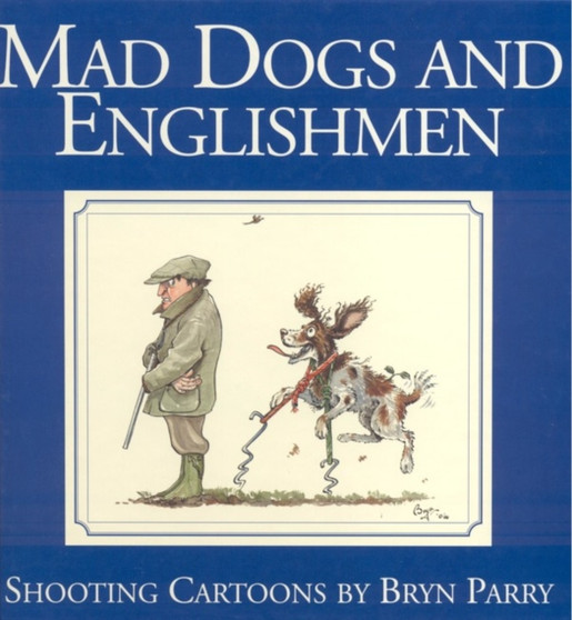 Mad Dogs and Englishmen : Shooting Cartoons by Bryn Parry by Bryn Parry - Paperback