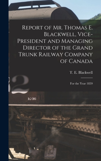 Report of Mr. Thomas E. Blackwell, Vice-president and Managing Director of the Grand Trunk Railway Company of Canada [microform] : for the Year 1859