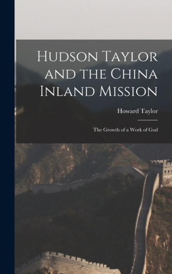 Hudson Taylor and the China Inland Mission : The Growth of a Work of God