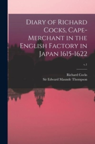 Diary of Richard Cocks, Cape-merchant in the English Factory in Japan 1615-1622; v.1