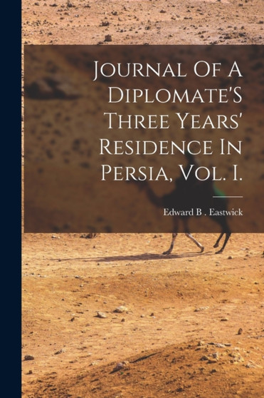 Journal Of A Diplomate'S Three Years' Residence In Persia, Vol. I.