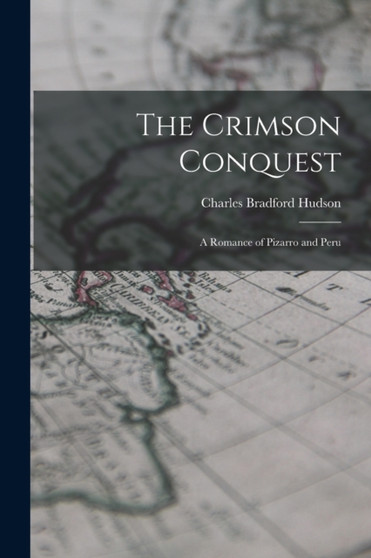 The Crimson Conquest [microform] : a Romance of Pizarro and Peru