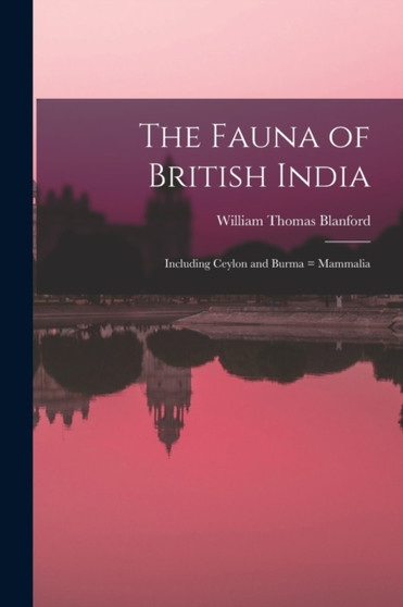 The Fauna of British India : Including Ceylon and Burma = Mammalia