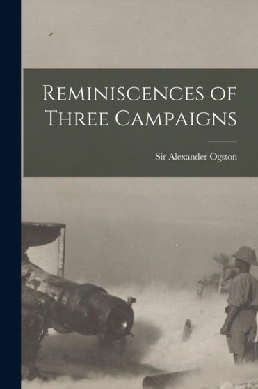 Reminiscences of Three Campaigns [microform]
