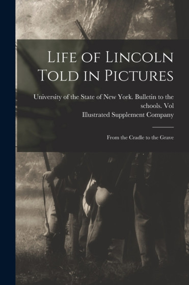 Life of Lincoln Told in Pictures : From the Cradle to the Grave