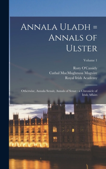 Annala Uladh = Annals of Ulster : Otherwise, Annala Senait, Annals of Senat: a Chronicle of Irish Affairs; Volume 1