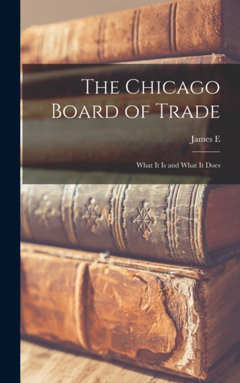 The Chicago Board of Trade : What it is and What it Does