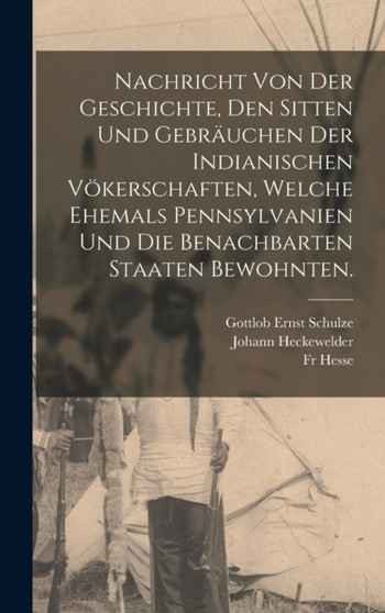 Nachricht von der Geschichte, den Sitten und Gebrauchen der Indianischen Vokerschaften, welche ehemals Pennsylvanien und die benachbarten Staaten bewohnten.