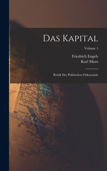 Das Kapital : Kritik Der Politischen Oekonomie; Volume 1