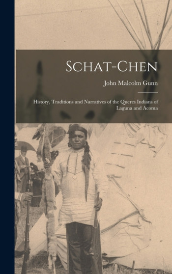 Schat-Chen : History, Traditions and Narratives of the Queres Indians of Laguna and Acoma