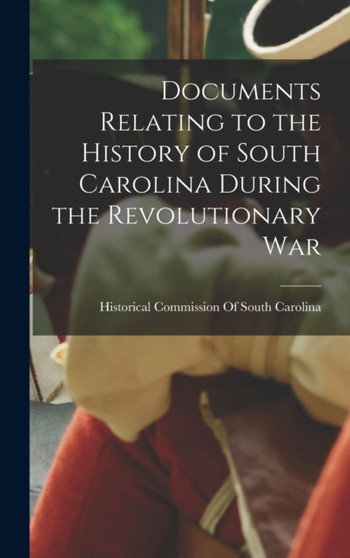 Documents Relating to the History of South Carolina During the Revolutionary War