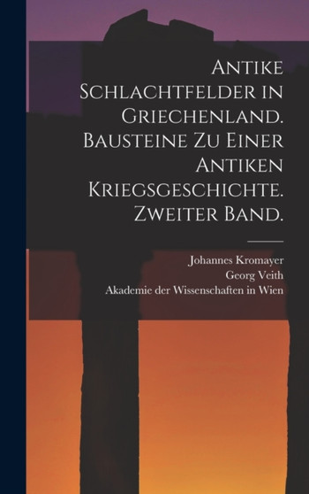 Antike Schlachtfelder in Griechenland. Bausteine zu einer antiken Kriegsgeschichte. Zweiter Band.