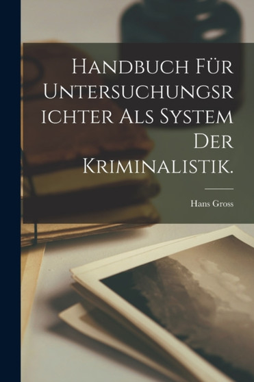 Handbuch fur Untersuchungsrichter als System der Kriminalistik.