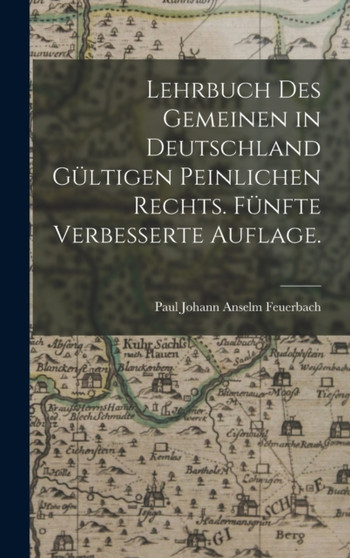 Lehrbuch des gemeinen in Deutschland gultigen peinlichen Rechts. Funfte verbesserte Auflage.