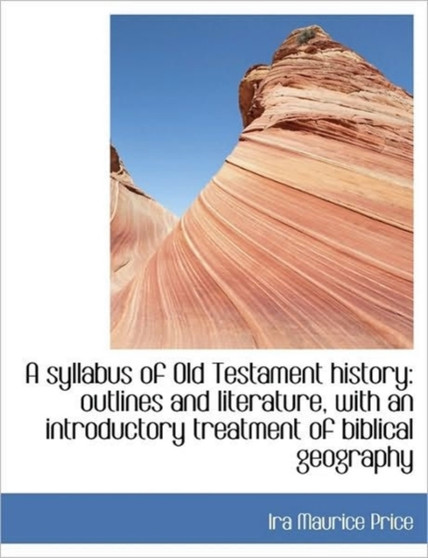 A Syllabus of Old Testament History : Outlines and Literature, with an Introductory Treatment of Bibl