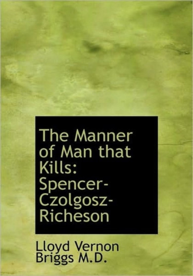 The Manner of Man That Kills : Spencer-Czolgosz-Richeson