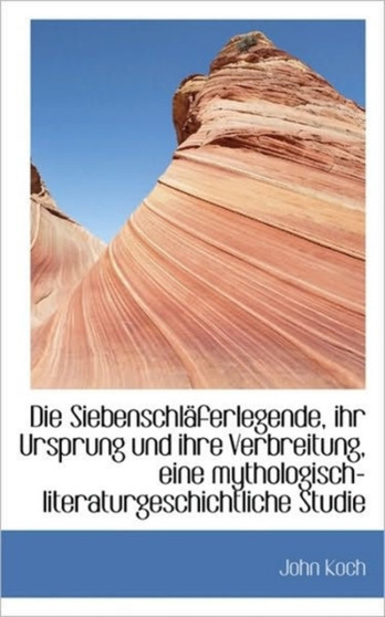 Die Siebenschlaferlegende, Ihr Ursprung Und Ihre Verbreitung, Eine Mythologisch-Literaturgeschichtli