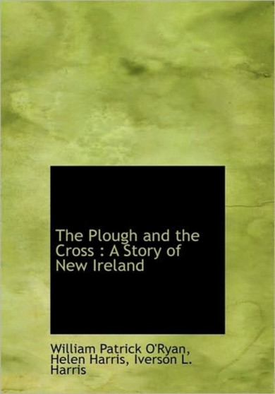 The Plough and the Cross : A Story of New Ireland