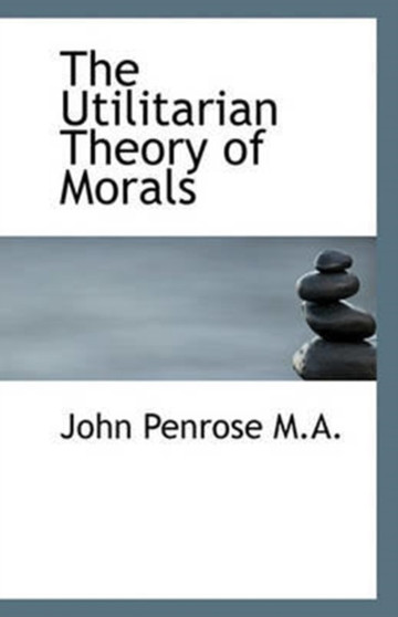 The Utilitarian Theory of Morals