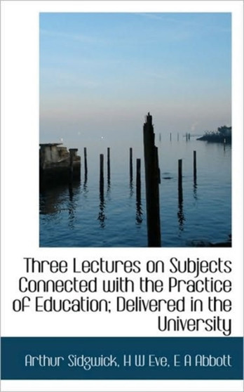 Three Lectures on Subjects Connected with the Practice of Education; Delivered in the University
