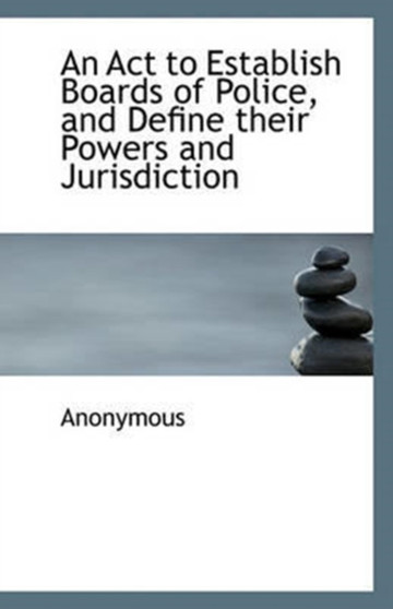 An Act to Establish Boards of Police, and Define their Powers and Jurisdiction
