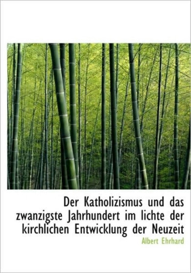 Der Katholizismus Und Das Zwanzigste Jahrhundert Im Lichte Der Kirchlichen Entwicklung Der Neuzeit