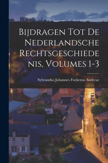 Bijdragen Tot De Nederlandsche Rechtsgeschiedenis, Volumes 1-3