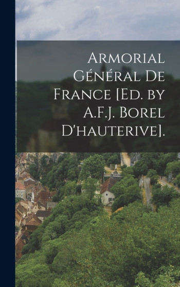 Armorial General De France [Ed. by A.F.J. Borel D'hauterive].