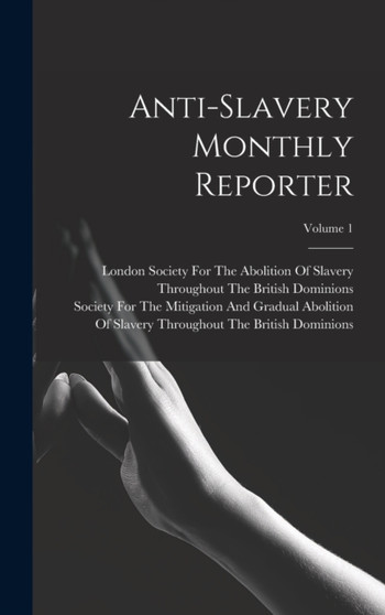 Anti-Slavery Monthly Reporter; Volume 1
