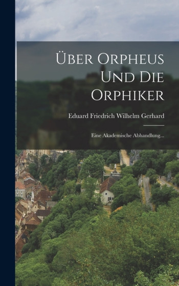 Uber Orpheus und die Orphiker : Eine Akademische Abhandlung...