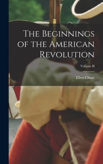 The Beginnings of the American Revolution; Volume II