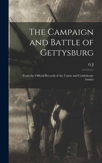 The Campaign and Battle of Gettysburg : From the Official Records of the Union and Confederate Armies